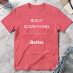 Build Something Better T-Shirt