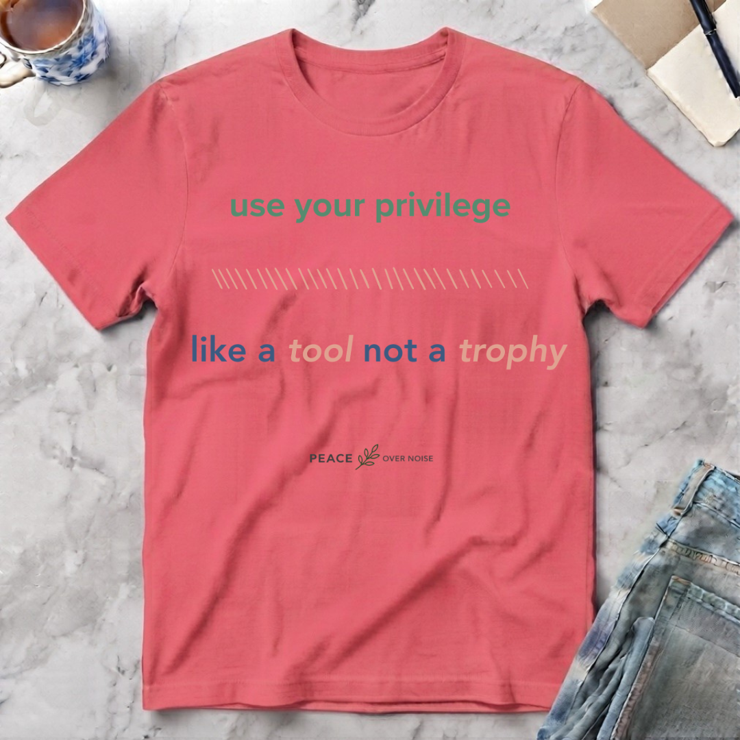 Use Your Privilege  Like a Tool Not a Trophy