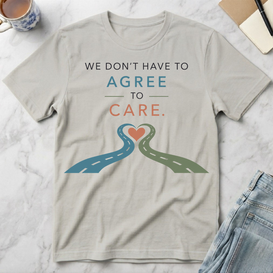 We Don’t Have to Agree to Care T-Shirt