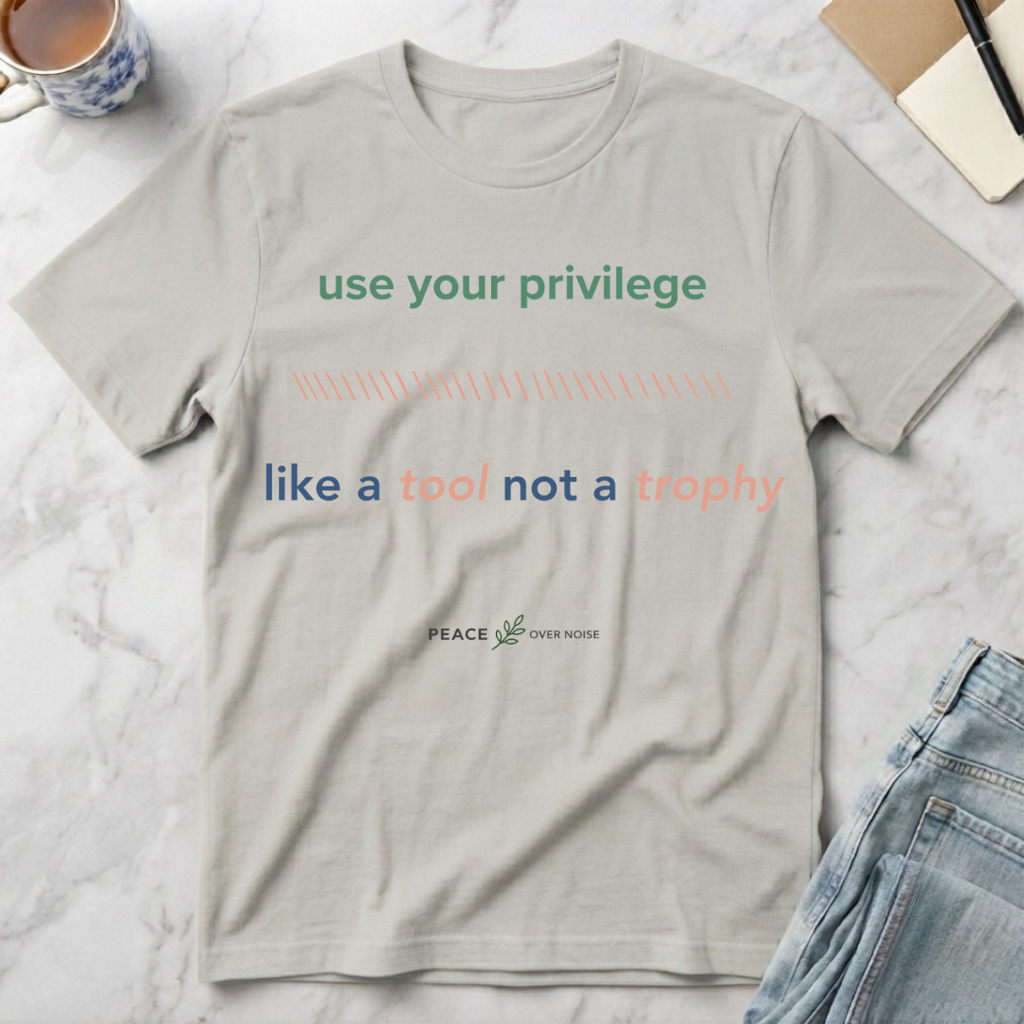 Use Your Privilege  Like a Tool Not a Trophy