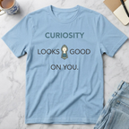 Curiosity Looks Good on You T-Shirt