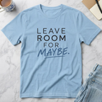 Leave Room for Maybe T-Shirt