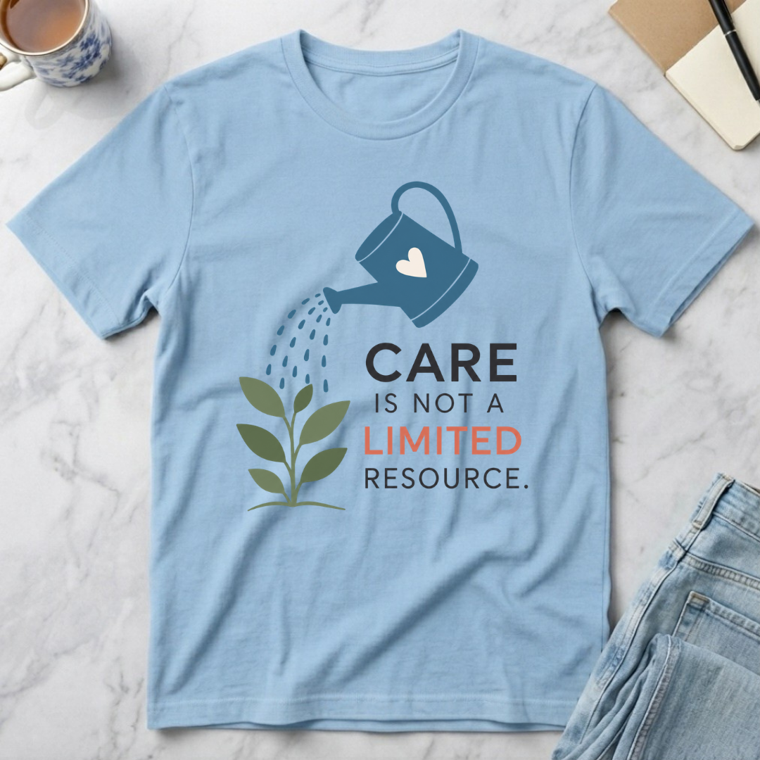Care Is Not a Limited Resource T-Shirt