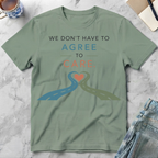 We Don’t Have to Agree to Care T-Shirt