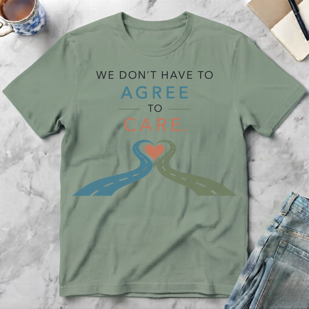 We Don’t Have to Agree to Care T-Shirt