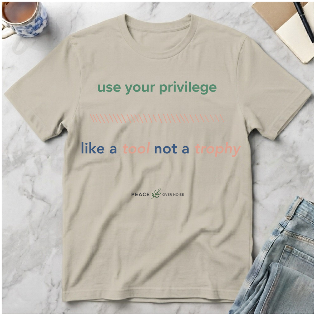 Use Your Privilege  Like a Tool Not a Trophy