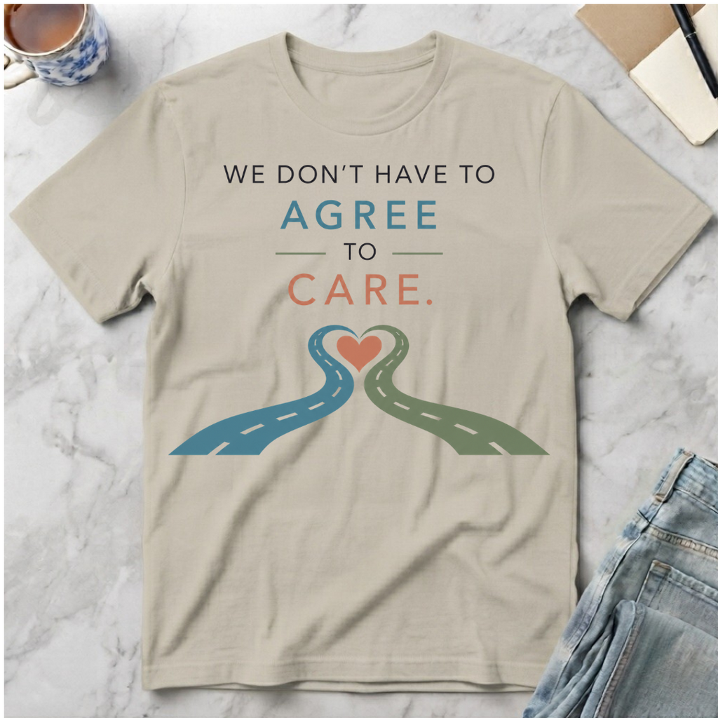 We Don’t Have to Agree to Care T-Shirt