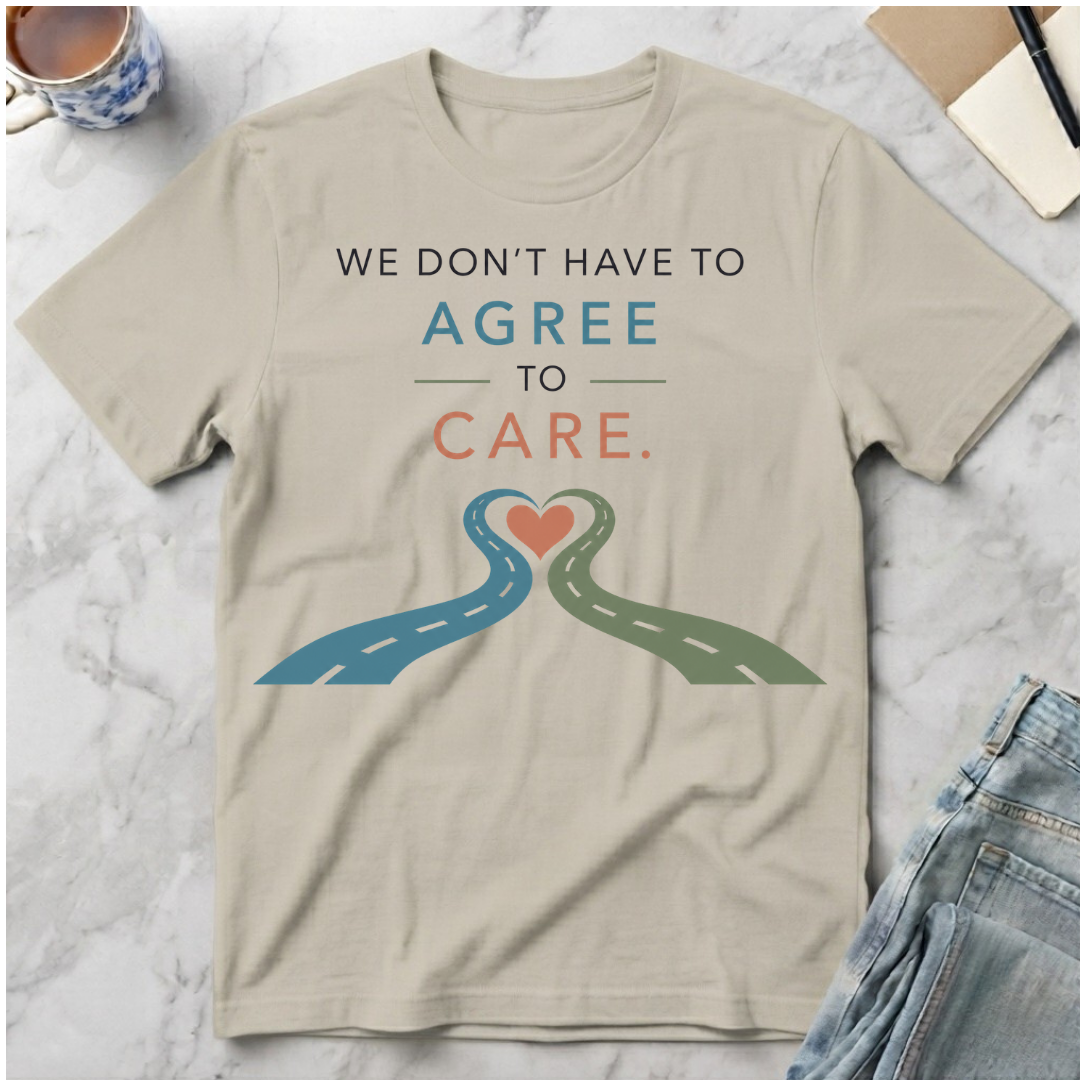 We Don’t Have to Agree to Care T-Shirt