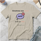 Greatness Was Never Built on Hate T-Shirt
