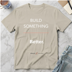 Build Something Better T-Shirt