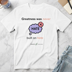 Greatness Was Never Built on Hate T-Shirt