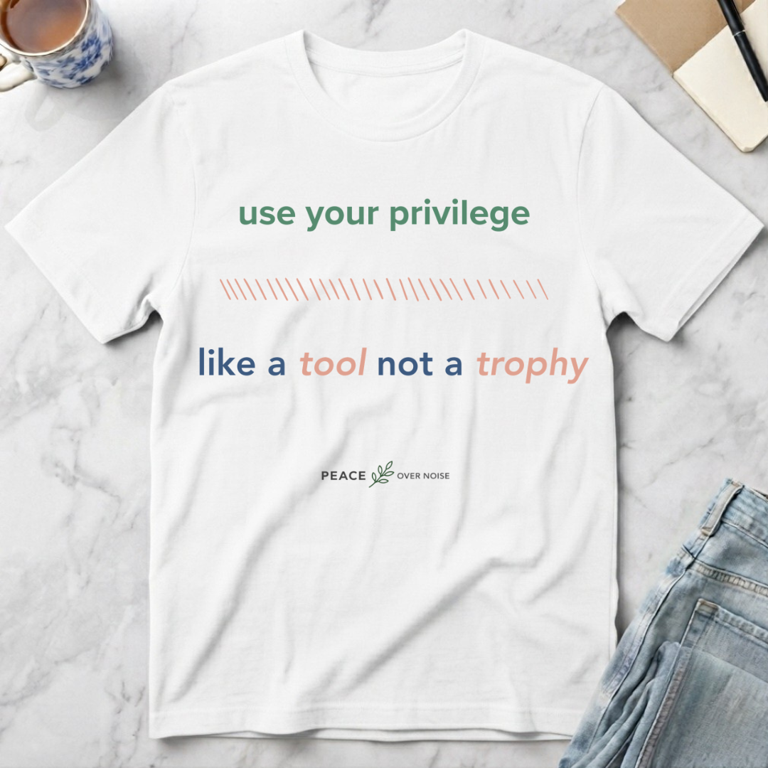 Use Your Privilege  Like a Tool Not a Trophy